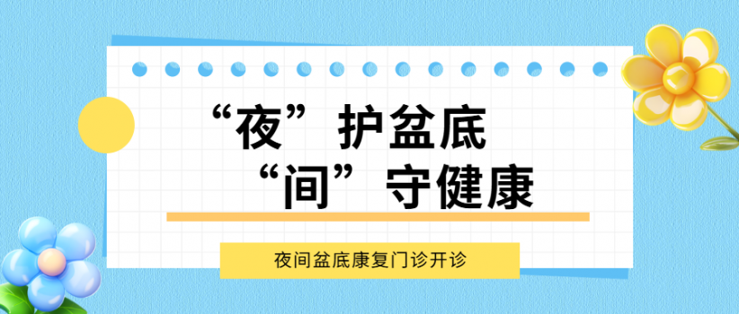 【医院动态】“夜”护盆底,“间”守健康 ——夜间盆底康复门诊开诊